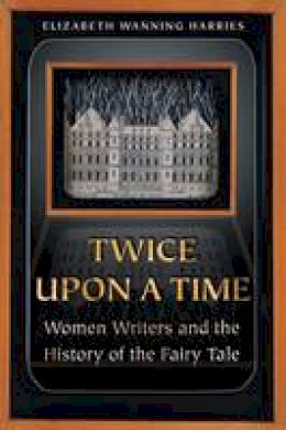 Elizabeth Wanning Harries - Twice upon a Time: Women Writers and the History of the Fairy Tale - 9780691115672 - V9780691115672