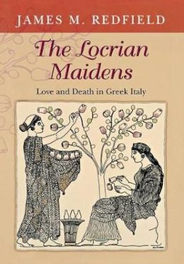 James Redfield - The Locrian Maidens: Love and Death in Greek Italy - 9780691116051 - V9780691116051