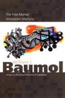 William J. Baumol - The Free-Market Innovation Machine: Analyzing the Growth Miracle of Capitalism - 9780691116303 - V9780691116303
