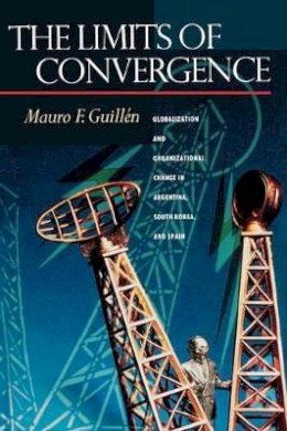 Mauro F. Guillén - The Limits of Convergence: Globalization and Organizational Change in Argentina, South Korea, and Spain - 9780691116334 - V9780691116334