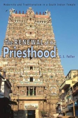 C. J. Fuller - The Renewal of the Priesthood: Modernity and Traditionalism in a South Indian Temple - 9780691116587 - V9780691116587