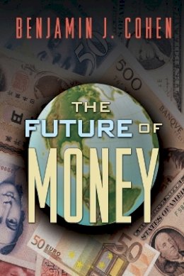 Benjamin J. Cohen - The Future of Money - 9780691116662 - V9780691116662