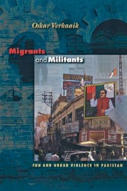 Oskar Verkaaik - Migrants and Militants: Fun and Urban Violence in Pakistan - 9780691117096 - V9780691117096