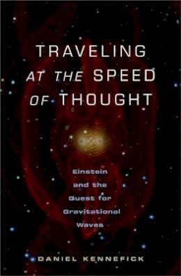 Daniel Kennefick - Traveling at the Speed of Thought: Einstein and the Quest for Gravitational Waves - 9780691117270 - V9780691117270