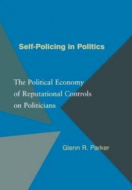 Glenn R. Parker - Self-Policing in Politics: The Political Economy of Reputational Controls on Politicians - 9780691117393 - V9780691117393