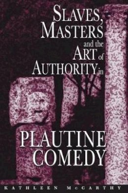 Kathleen Mccarthy - Slaves, Masters, and the Art of Authority in Plautine Comedy - 9780691117850 - V9780691117850