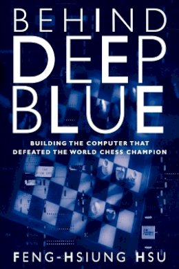 Feng-Hsiung Hsu - Behind Deep Blue: Building the Computer that Defeated the World Chess Champion - 9780691118185 - V9780691118185