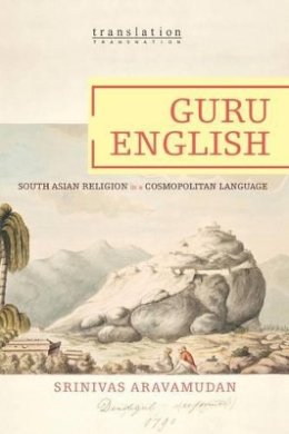 Srinivas Aravamudan - Guru English: South Asian Religion in a Cosmopolitan Language - 9780691118284 - V9780691118284