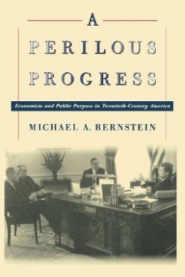 Michael A. Bernstein - A Perilous Progress: Economists and Public Purpose in Twentieth-century America - 9780691119670 - V9780691119670