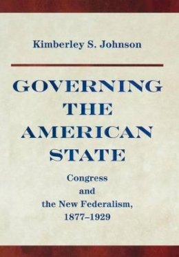 Kimberly Johnson - Governing the American State: Congress and the New Federalism, 1877-1929 - 9780691119748 - V9780691119748