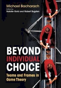 Michael Bacharach - Beyond Individual Choice: Teams and Frames in Game Theory - 9780691120058 - V9780691120058
