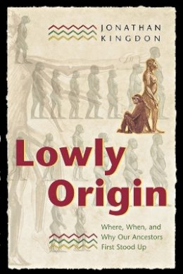 Jonathan Kingdon - Lowly Origin: Where, When, and Why Our Ancestors First Stood Up - 9780691120287 - V9780691120287