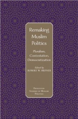 Hefner - Remaking Muslim Politics: Pluralism, Contestation, Democratization - 9780691120935 - V9780691120935
