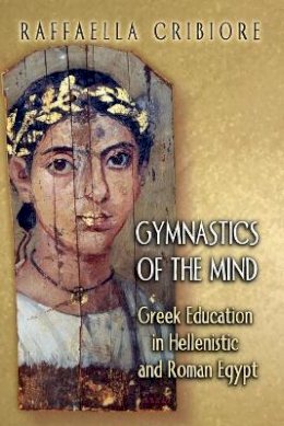 Cribore - Gymnastics of the Mind: Greek Education in Hellenistic and Roman Egypt - 9780691122526 - V9780691122526