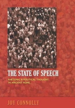 Joy Connolly - The State of Speech: Rhetoric and Political Thought in Ancient Rome - 9780691123646 - V9780691123646
