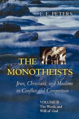Francis Edward Peters - The Monotheists: Jews, Christians, and Muslims in Conflict and Competition, Volume II: The Words and Will of God - 9780691123738 - V9780691123738