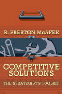 R. Preston Mcafee - Competitive Solutions: The Strategist´s Toolkit - 9780691124032 - V9780691124032