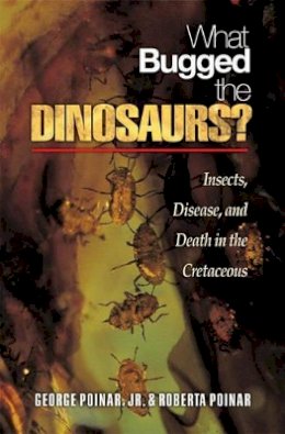 George Poinar - What Bugged the Dinosaurs?: Insects, Disease, and Death in the Cretaceous - 9780691124315 - V9780691124315