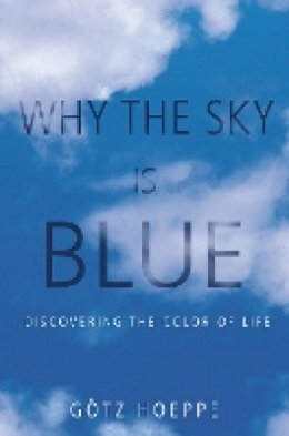 Götz Hoeppe - Why the Sky Is Blue: Discovering the Color of Life - 9780691124537 - V9780691124537