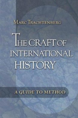 Marc Trachtenberg - The Craft of International History: A Guide to Method - 9780691125695 - V9780691125695