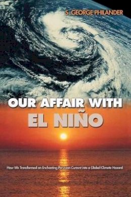 S. George Philander - Our Affair with El Niño: How We Transformed an Enchanting Peruvian Current into a Global Climate Hazard - 9780691126227 - V9780691126227