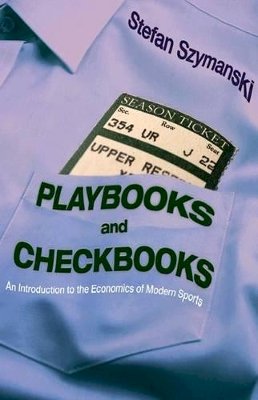 S. Szymanski - Playbooks and Checkbooks: An Introduction to the Economics of Modern Sports - 9780691127507 - V9780691127507