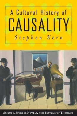 Stephen Kern - A Cultural History of Causality: Science, Murder Novels, and Systems of Thought - 9780691127682 - V9780691127682