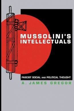 A. James Gregor - Mussolini´s Intellectuals: Fascist Social and Political Thought - 9780691127903 - V9780691127903