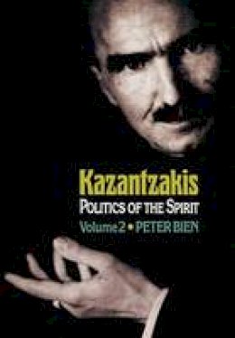 Peter Bien - Kazantzakis, Volume 1: Politics of the Spirit - 9780691128139 - V9780691128139