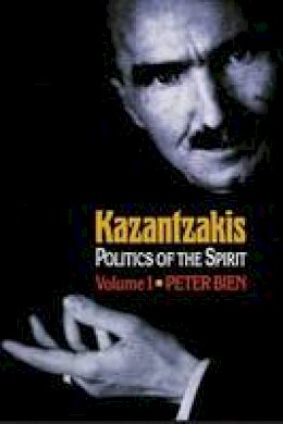 Peter Bien - Kazantzakis, Volume 1: Politics of the Spirit - 9780691128801 - V9780691128801