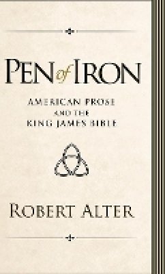 Robert Alter - Pen of Iron: American Prose and the King James Bible - 9780691128818 - V9780691128818
