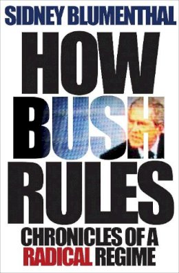 Sid Blumenthal - How Bush Rules: Chronicles of a Radical Regime - 9780691128887 - V9780691128887