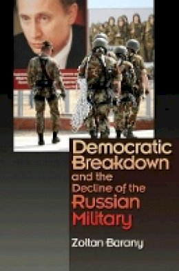 Zoltan Barany - Democratic Breakdown and the Decline of the Russian Military - 9780691128962 - V9780691128962