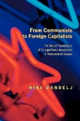 Nina Bandelj - From Communists to Foreign Capitalists: The Social Foundations of Foreign Direct Investment in Postsocialist Europe - 9780691129129 - V9780691129129