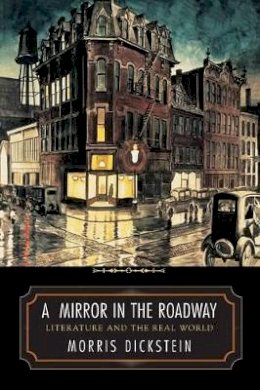 Morris Dickstein - A Mirror in the Roadway: Literature and the Real World - 9780691130330 - V9780691130330