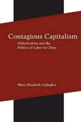 Mary Elizabeth Gallagher - Contagious Capitalism: Globalization and the Politics of Labor in China - 9780691130361 - V9780691130361