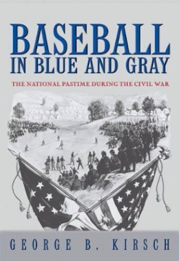 George B. Kirsch - Baseball in Blue and Gray: The National Pastime during the Civil War - 9780691130439 - V9780691130439