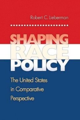 Robert Lieberman - Shaping Race Policy: The United States in Comparative Perspective - 9780691130460 - V9780691130460