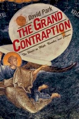 David Park - The Grand Contraption: The World as Myth, Number, and Chance - 9780691130538 - V9780691130538