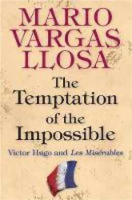 Mario Vargas Llosa - The Temptation of the Impossible: Victor Hugo and Les Misérables - 9780691131115 - V9780691131115