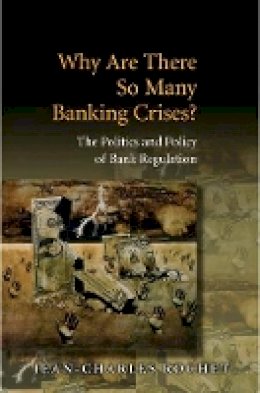 Jean-Charles Rochet - Why Are There So Many Banking Crises?: The Politics and Policy of Bank Regulation - 9780691131467 - V9780691131467