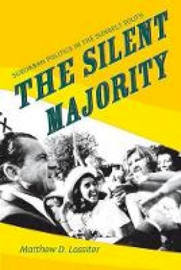 Matthew D. Lassiter - The Silent Majority: Suburban Politics in the Sunbelt South - 9780691133898 - V9780691133898