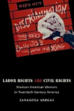 Zaragosa Vargas - Labor Rights Are Civil Rights: Mexican American Workers in Twentieth-Century America - 9780691134024 - V9780691134024
