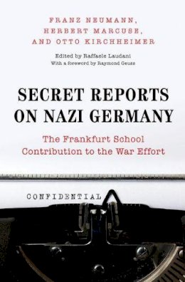 Franz Neumann - Secret Reports on Nazi Germany: The Frankfurt School Contribution to the War Effort - 9780691134130 - V9780691134130