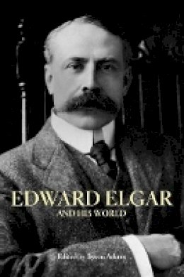 Byron (Ed) Adams - Edward Elgar and His World - 9780691134468 - V9780691134468