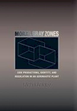 Michel Anteby - Moral Gray Zones: Side Productions, Identity, and Regulation in an Aeronautic Plant - 9780691135243 - V9780691135243
