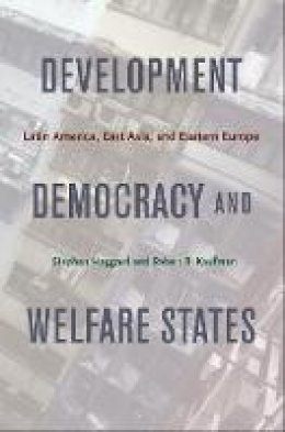 Stephan Haggard - Development, Democracy, and Welfare States: Latin America, East Asia, and Eastern Europe - 9780691135960 - V9780691135960