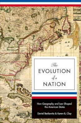 Daniel Berkowitz - The Evolution of a Nation: How Geography and Law Shaped the American States - 9780691136042 - V9780691136042