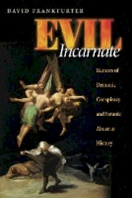 David Frankfurter - Evil Incarnate: Rumors of Demonic Conspiracy and Satanic Abuse in History - 9780691136295 - V9780691136295