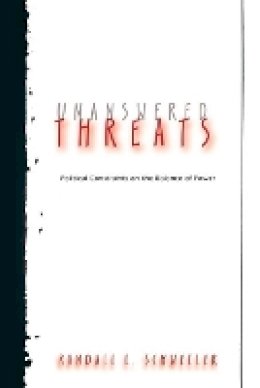 Randall L. Schweller - Unanswered Threats: Political Constraints on the Balance of Power - 9780691136462 - V9780691136462
